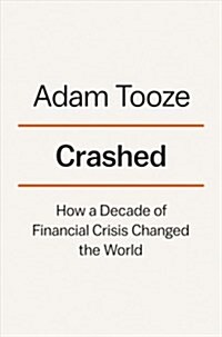 Crashed: How a Decade of Financial Crises Changed the World (Hardcover)