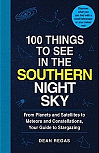 100 Things to See in the Southern Night Sky: From Planets and Satellites to Meteors and Constellations, Your Guide to Stargazing (Paperback)