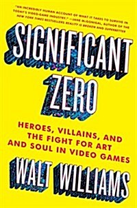 Significant Zero: Heroes, Villains, and the Fight for Art and Soul in Video Games (Paperback)