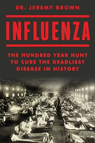 Influenza: The Hundred Year Hunt to Cure the Deadliest Disease in History (Hardcover)