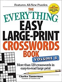 The Everything Easy Large-Print Crosswords Book, Volume 8: More Than 120 Crosswords in Easy-To-Read Large Print (Paperback)