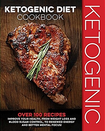 Ketogenic Diet Cookbook: Over 100 Recipes to Improve Your Health, from Weight Loss and Blood Sugar Control, to Renewed Energy and Better Mental (Hardcover)