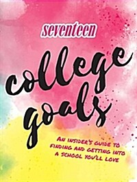Seventeen: College Goals: An Insiders Guide to Finding and Getting Into a School Youll Love (Paperback)