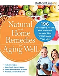 Natural and Home Remedies for Aging Well: 196 Alternative Health and Wellness Secrets That Will Change Your Life (Paperback)