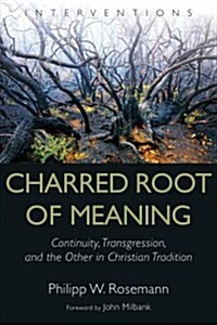 Charred Root of Meaning: Continuity, Transgression, and the Other in Christian Tradition (Hardcover)