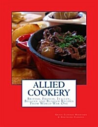 Allied Cookery: British, French, Italian, Belgian and Russian Recipes from World War One (Paperback)