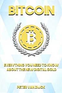 Bitcoin: Everything You Need to Know about the New Digital Gold (Paperback)