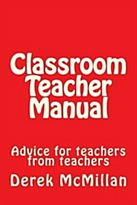 Classroom Teacher Manual: advice for teachers from teachers (Paperback)