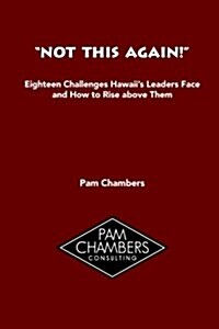 Not This Again!: Eighteen Challenges Hawaiis Leaders Face and How to Rise Above Them (Paperback)