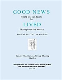 The Year with Luke: Good News Heard on Sundays to be Lived Throughout the Weeks (Paperback)