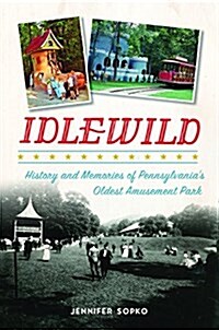 Idlewild: History and Memories of Pennsylvanias Oldest Amusement Park (Paperback)