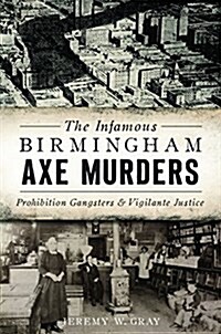 The Infamous Birmingham Axe Murders: Prohibition Gangsters and Vigilante Justice (Paperback)