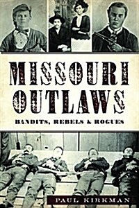 Missouri Outlaws: Bandits, Rebels & Rogues (Paperback)