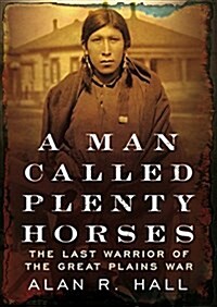 A Man Called Plenty Horses: The Last Warrior of the Great Plains War (Hardcover)