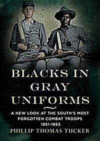 Blacks in Gray Uniforms: A New Look at the Souths Most Forgotten Combat Troops 1861-1865 (Paperback)