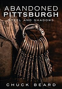 Abandoned Pittsburgh: Steel and Shadows (Paperback)