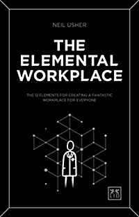 The Elemental Workplace : The 12 elements for creating a fantastic workplace for everyone (Paperback)
