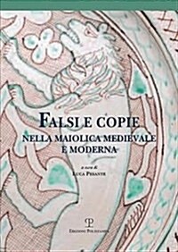 Falsi E Copie Nella Maiolica Medievale E Moderna: Modelli, Tecniche, Diffusione, Gusto, Riconoscibilit? (Paperback)