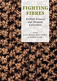 Fighting Fibres: Kiribati Armour and Museum Collections (Hardcover)