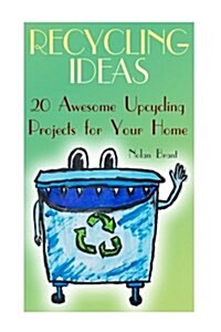 Recycling Ideas: 20 Awesome Upcycling Projects for Your Home (Paperback)