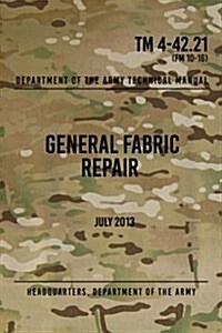 TM 4-42.21 General Fabric Repair: July 2013 (Paperback)