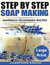 Ste by Step Soap Making ***Large Print Edition***: Material - Techniques - Recipes (Paperback)
