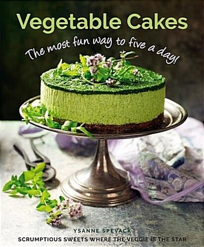 Vegetable Cakes : The most fun way to five a day! Scrumptious sweets where the veggie is the star (Hardcover)