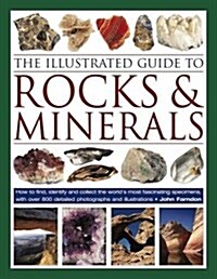 The Illustrated Guide to Rocks & Minerals : How to find, identify and collect the worlds most fascinating specimens, with over 800 detailed photograp (Hardcover)