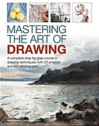 Mastering the Art of Drawing : A complete step-by-step course in drawing techniques, with 25 projects and 800 photographs (Hardcover)