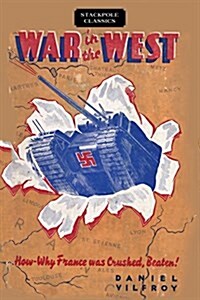 War in the West: How and Why France Was Crushed, Beaten! (Paperback)