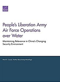 Peoples Liberation Army Air Force Operations over Water: Maintaining Relevance in Chinas Changing Security Environment (Hardcover)