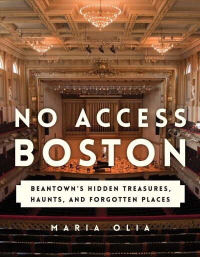 No Access Boston: Beantowns Hidden Treasures, Haunts, and Forgotten Places (Paperback)