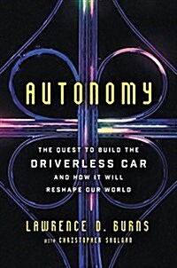 Autonomy: The Quest to Build the Driverless Car--And How It Will Reshape Our World (Hardcover)
