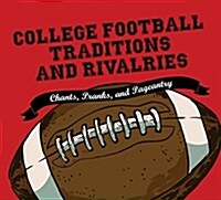College Football Traditions and Rivalries: Chants, Pranks, and Pageantry (Hardcover)