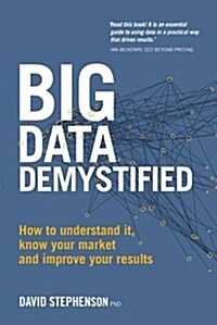 Big Data Demystified : How to use big data, data science and AI to make better business decisions and gain competitive advantage (Paperback)