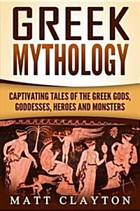 Greek Mythology: Captivating Tales of the Greek Gods, Goddesses, Heroes and Monsters (Paperback)