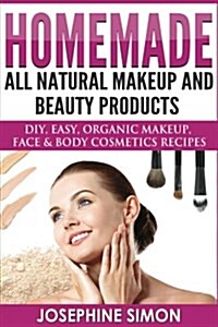 Homemade All-Natural Makeup and Beauty Products ***Black and White Edition***: DIY Easy, Organic Makeup, Face & Body Cosmetics Recipes (Paperback)