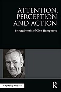 Attention, Perception and Action : Selected Works of Glyn Humphreys (Paperback)
