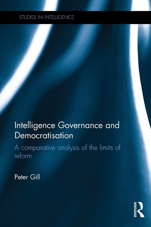 Intelligence Governance and Democratisation : A comparative analysis of the limits of reform (Paperback)