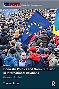 Domestic Politics and Norm Diffusion in International Relations: Ideas Do Not Float Freely (Paperback)