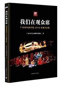 我們在觀衆席:廣州靑年劇评團2016年度评論集 (平裝, 第1版)