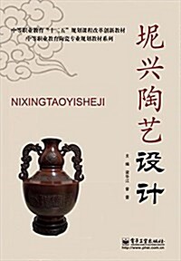 中等職業敎育十二五規划課程改革创新敎材·中等職業敎育陶瓷专業規划敎材系列:坭興陶藝设計 (平裝, 第1版)