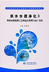 供水水质淨化3  特殊水质處理工藝的運行管理與水厂自控(村镇供水行業专業技術人员技能培训叢书) (平裝, 第1版)