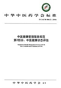 中華中醫药學會標準·中醫健康管理服務規范第2部分:中醫健康狀態评估規范(T/CACM 006/2-2016) (平裝, 第1版)