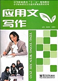 中等職業敎育十二五規划敎材•中等職業敎育公共通识課規划敎材系列:應用文寫作 (平裝, 第1版)