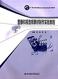 21世紀高等院校示范性實验系列敎材:圖像和视音频素材制作實验敎程 (平裝, 第1版)