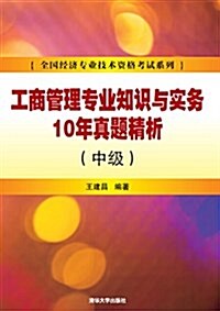 全國經濟专業技術资格考试系列:工商管理专業知识與實務10年眞题精析(中級) (平裝, 第1版)