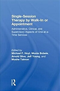 Single-Session Therapy by Walk-In or Appointment: Administrative, Clinical, and Supervisory Aspects of One-At-A-Time Services (Hardcover)