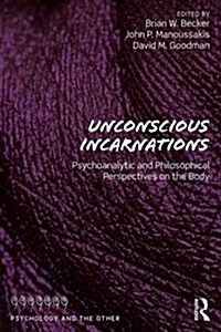 Unconscious Incarnations: Psychoanalytic and Philosophical Perspectives on the Body (Paperback)