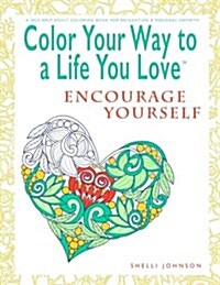 Color Your Way to a Life You Love: Encourage Yourself (a Self-Help Adult Coloring Book for Relaxation and Personal Growth) (Paperback)